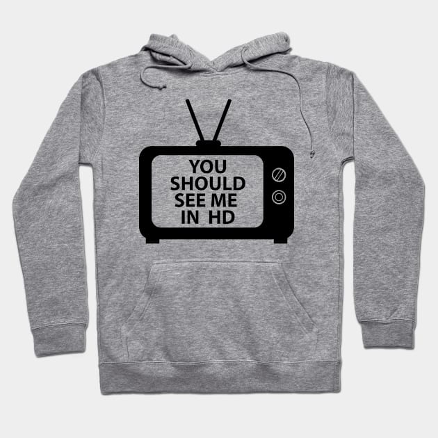 You Should See Me in HD Hoodie by SillyShirts